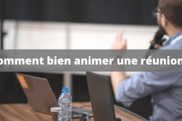 Comment préparer et animer une réunion ?